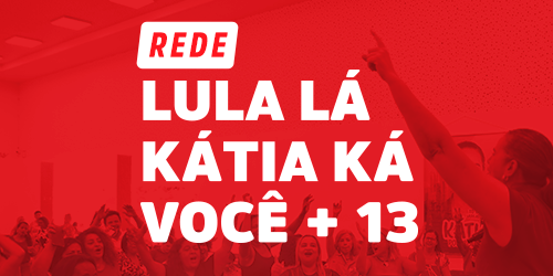 Rede Lula Lá Kátia Ká Você +13
